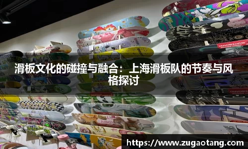 滑板文化的碰撞与融合：上海滑板队的节奏与风格探讨