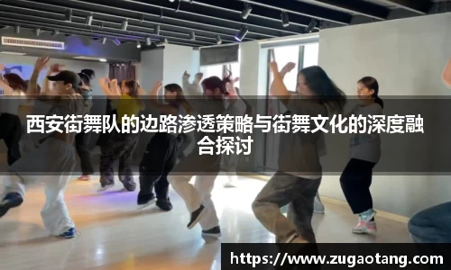 西安街舞队的边路渗透策略与街舞文化的深度融合探讨