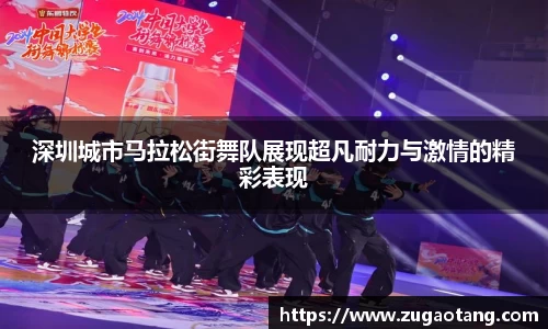 深圳城市马拉松街舞队展现超凡耐力与激情的精彩表现
