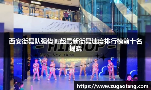 西安街舞队强势崛起最新街舞速度排行榜前十名揭晓