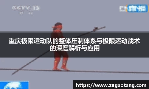 重庆极限运动队的整体压制体系与极限运动战术的深度解析与应用